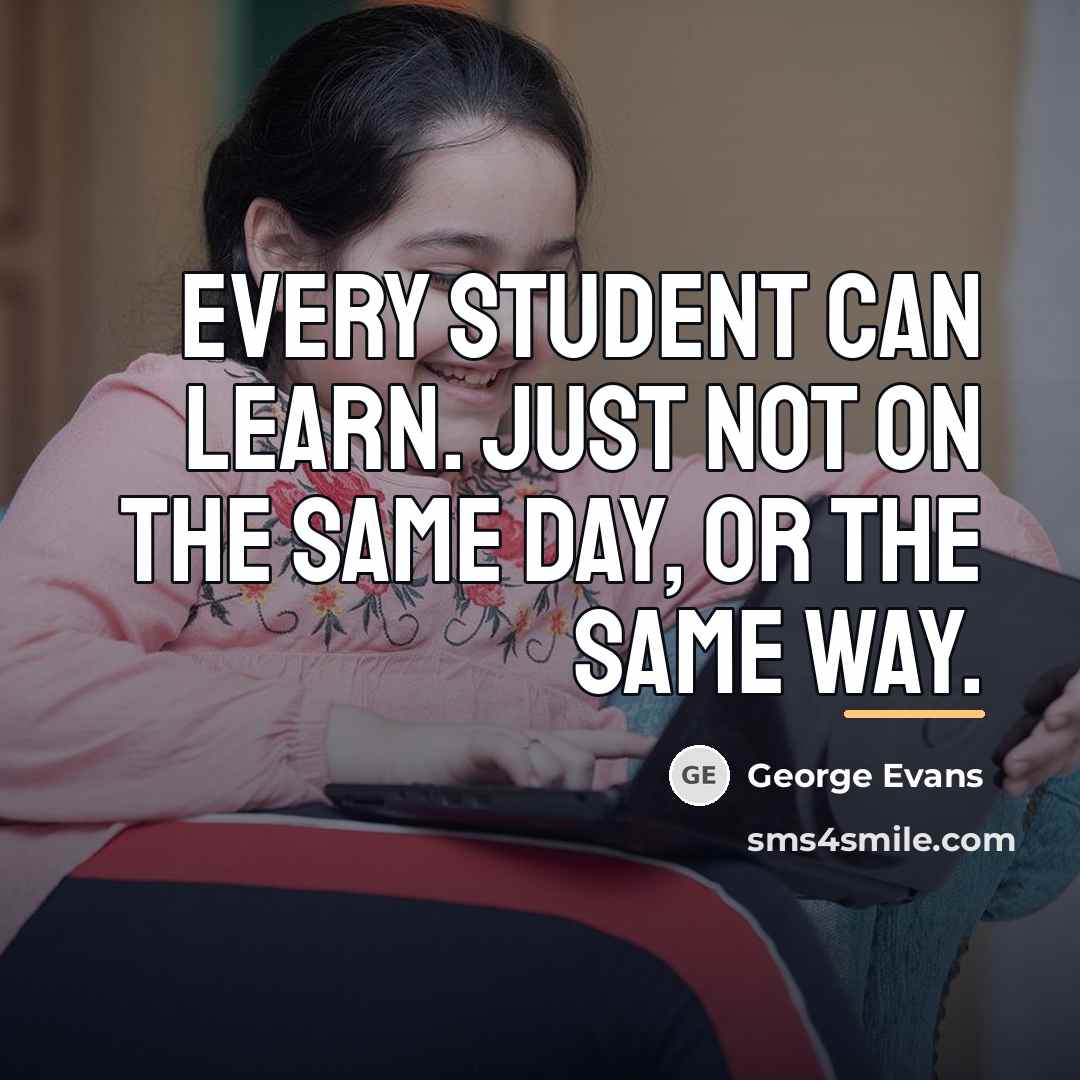 “Every student can learn. Just not on the same day,…” quote by Anonymous
