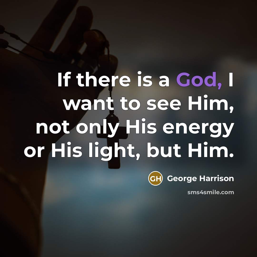 “If there is a God, I want to see Him,…” quote by George Harrison