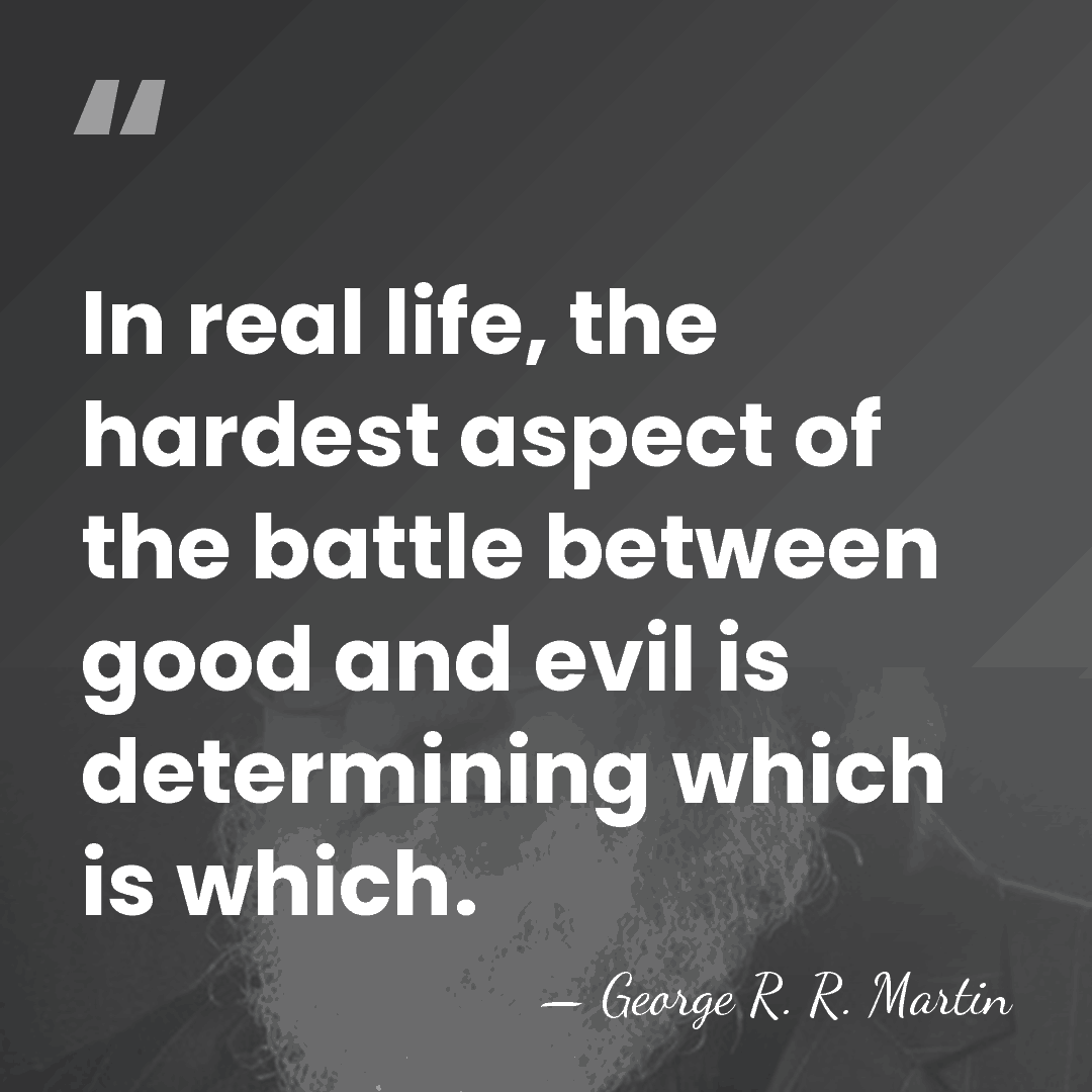 In real life, the hardest aspect of the battle between good and&hellip; - George R. R. Martin