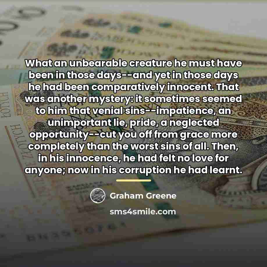 “What an unbearable creature he must have been in those…” quote by Graham Greene