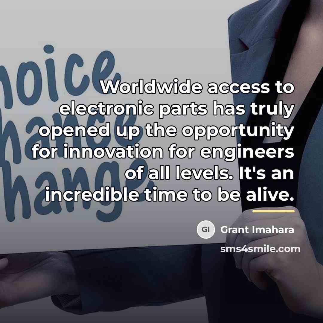 “Worldwide access to electronic parts has truly opened up the…” quote by Grant Imahara