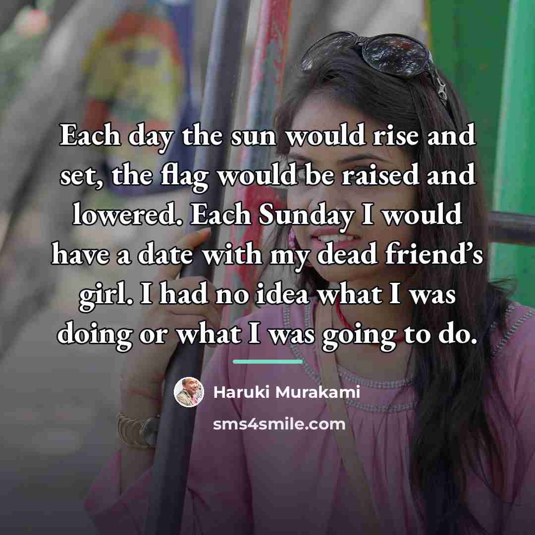 “Each day the sun would rise and set, the flag…” quote by Haruki Murakami