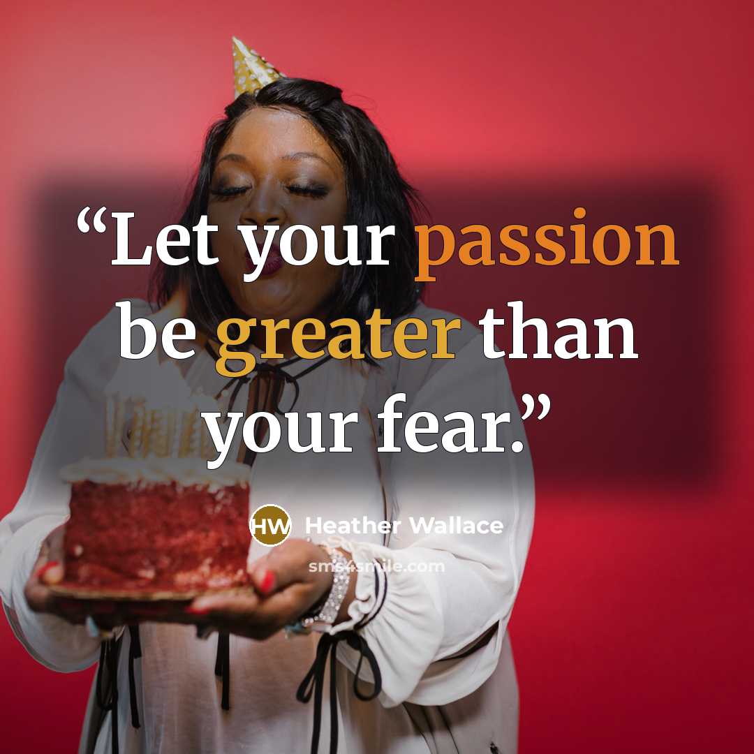 “Let your passion be greater than your fear.” quote by Heather Wallace