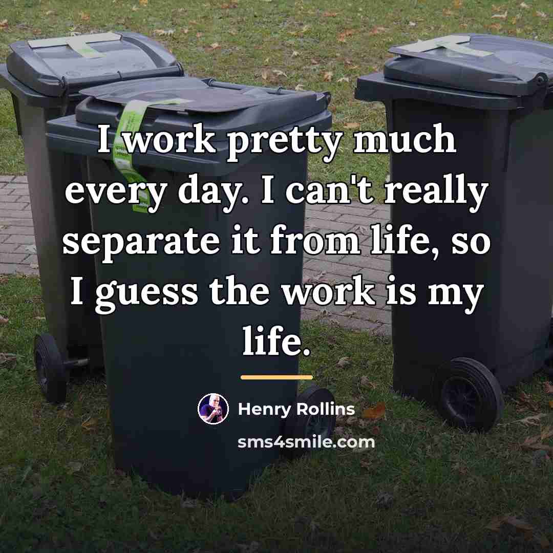 “I work pretty much every day. I can't really separate…” quote by Henry Rollins