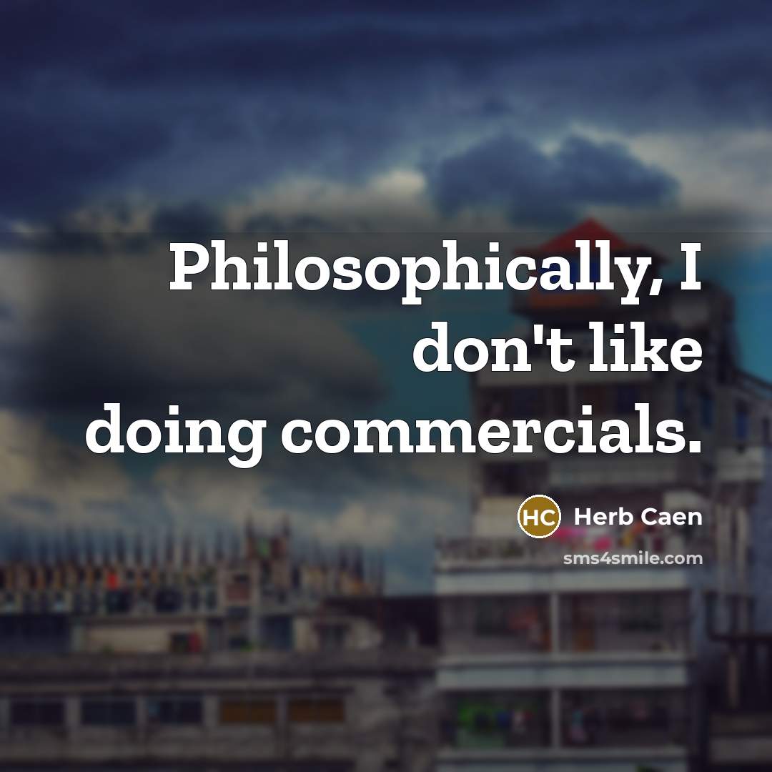 “Philosophically, I don't like doing commercials.…” quote by Herb Caen