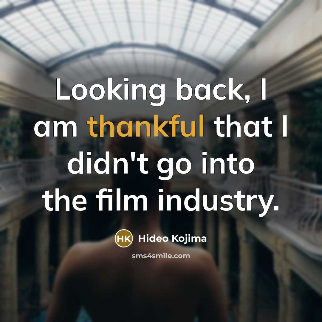 “Looking back, I am thankful that I didn't go into…” quote by Hideo Kojima