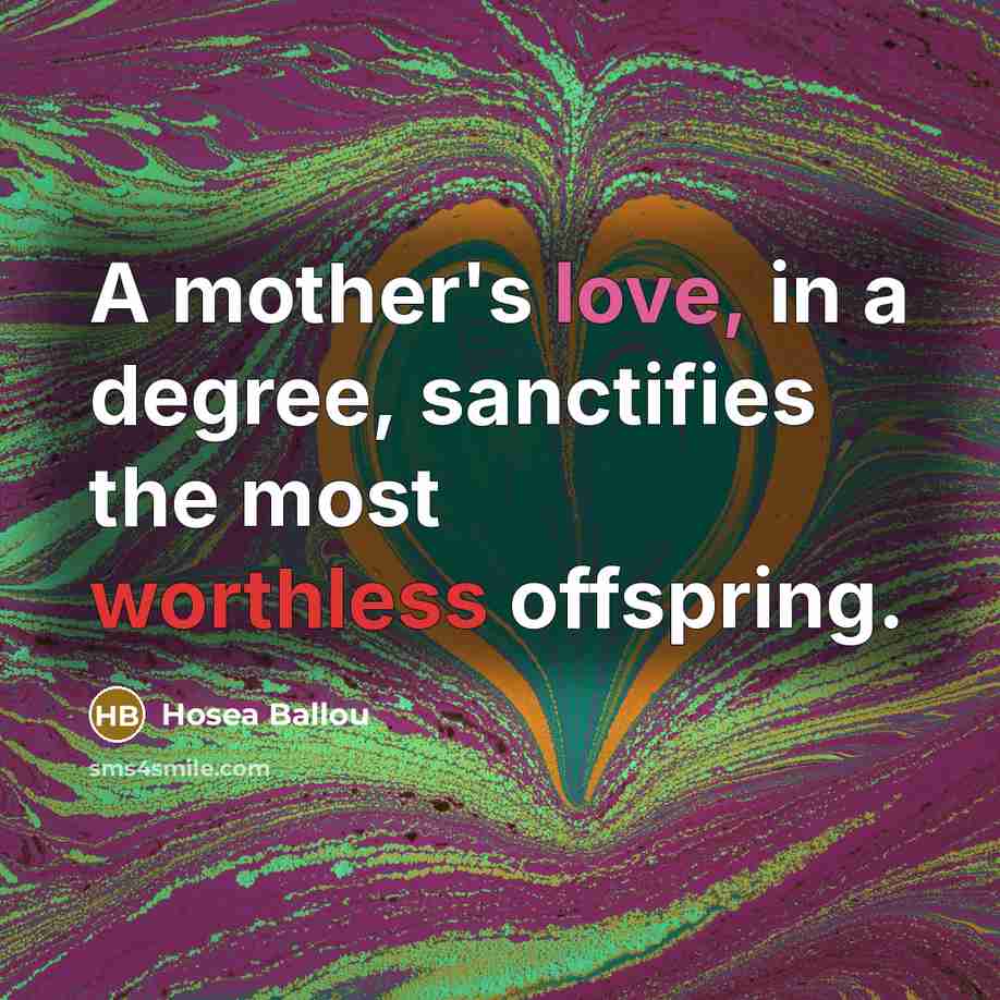 “A mother's love, in a degree, sanctifies the most worthless…” quote by Hosea Ballou