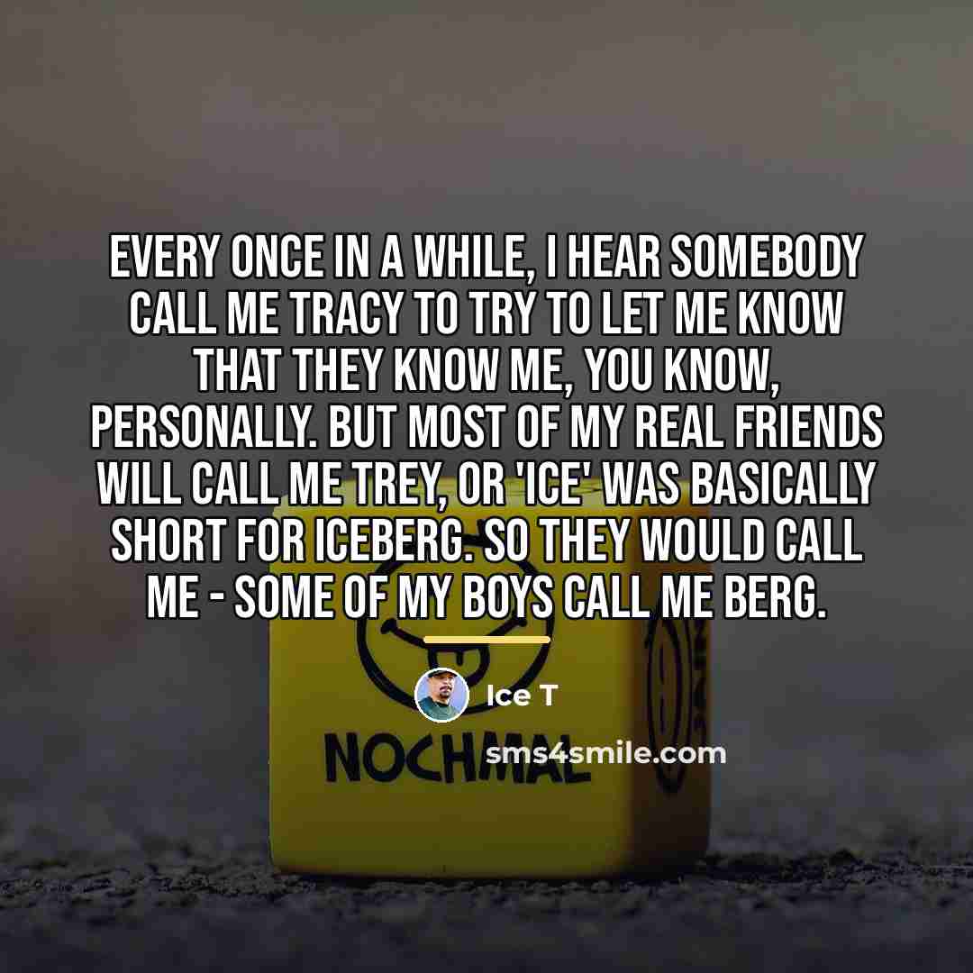 “Every once in a while, I hear somebody call me…” quote by Ice T