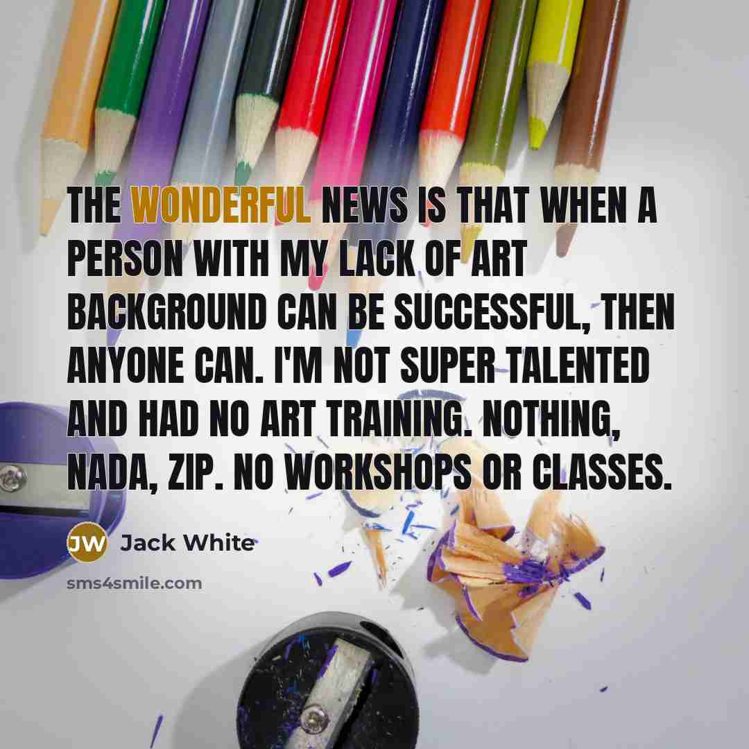 “The wonderful news is that when a person with my…” quote by Jack White