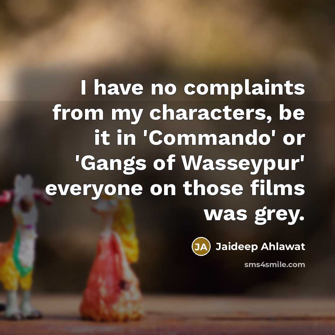“I have no complaints from my characters, be it in…” quote by Jaideep Ahlawat