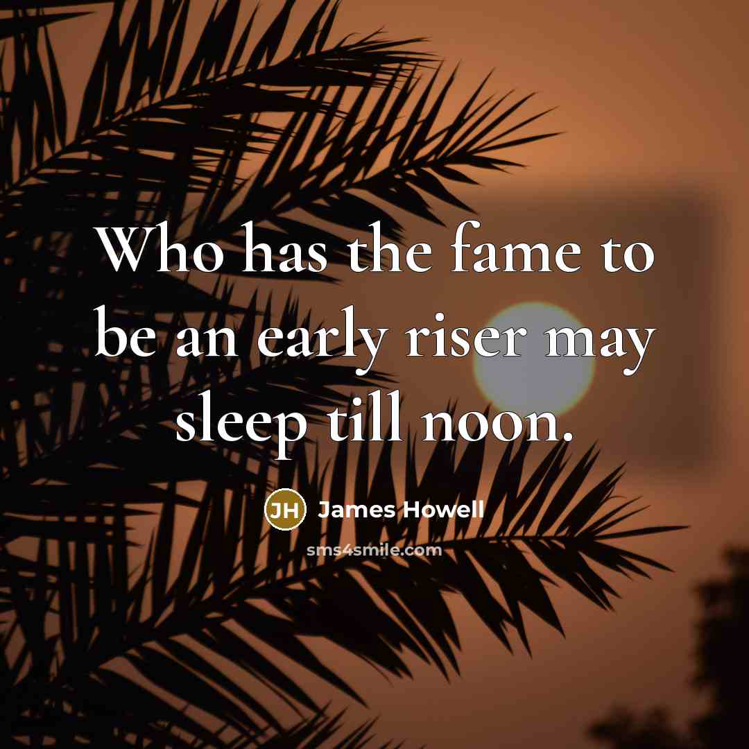 “Who has the fame to be an early riser may…” quote by James Howell
