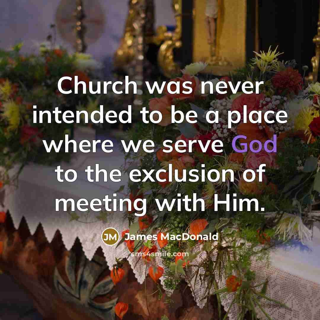 “Church was never intended to be a place where we…” quote by James MacDonald