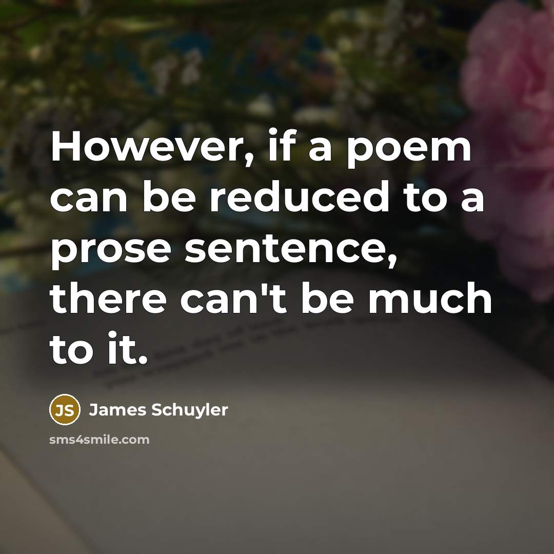 “However, if a poem can be reduced to a prose…” quote by James Schuyler