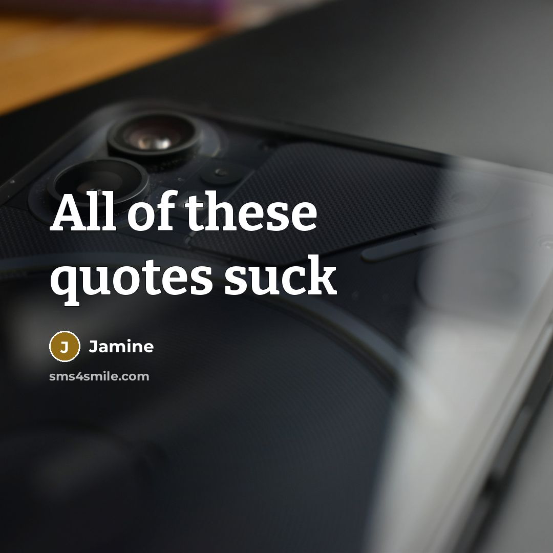 “All of these quotes suck” quote by Jamine