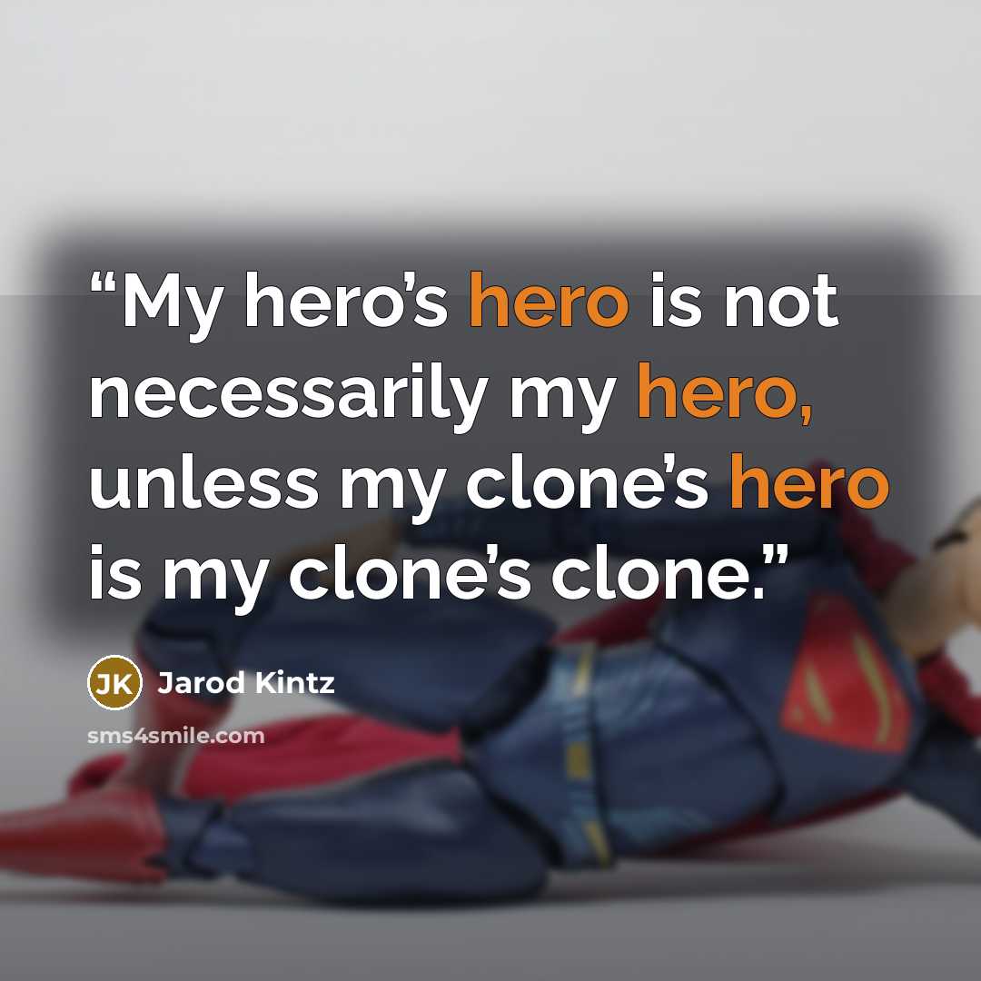““My hero’s hero is not necessarily my hero, unless my clone’s hero is my clone’s clone.”” quote by Jarod Kintz