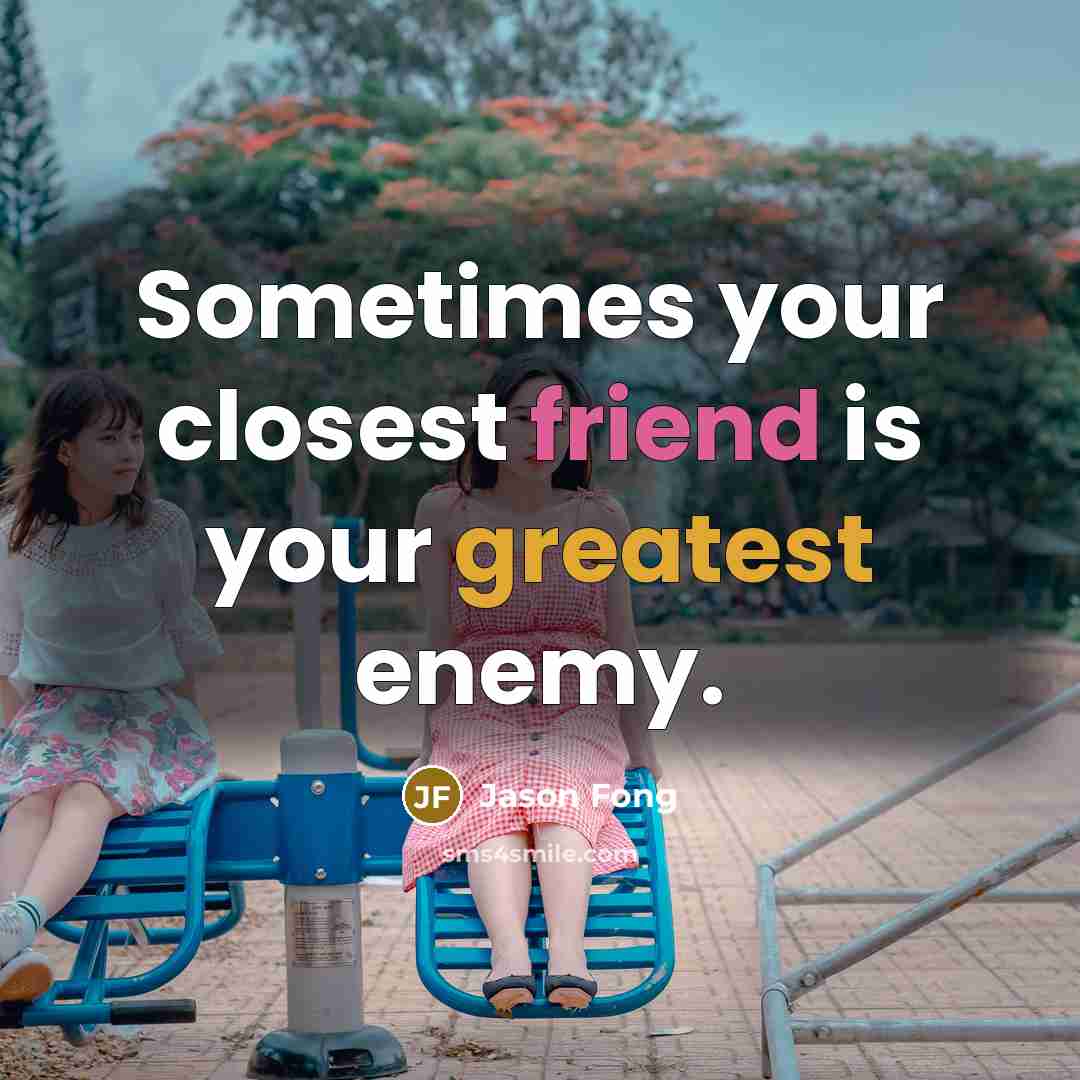 “Sometimes your closest friend is your greatest enemy.” quote by Jason Fong