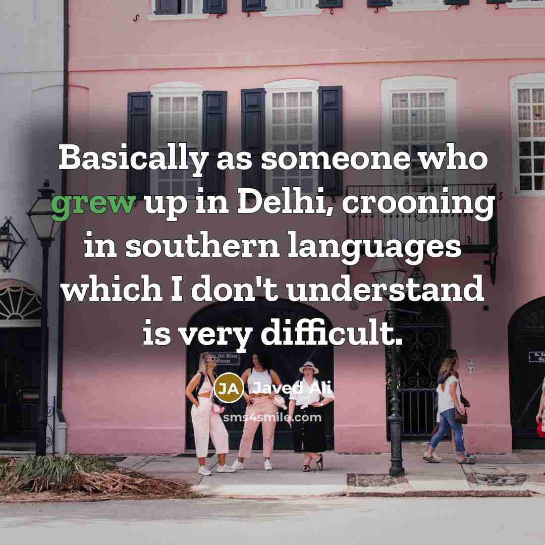 “Basically as someone who grew up in Delhi, crooning in southern languages which I don't understand is very difficult.” quote by Javed Ali