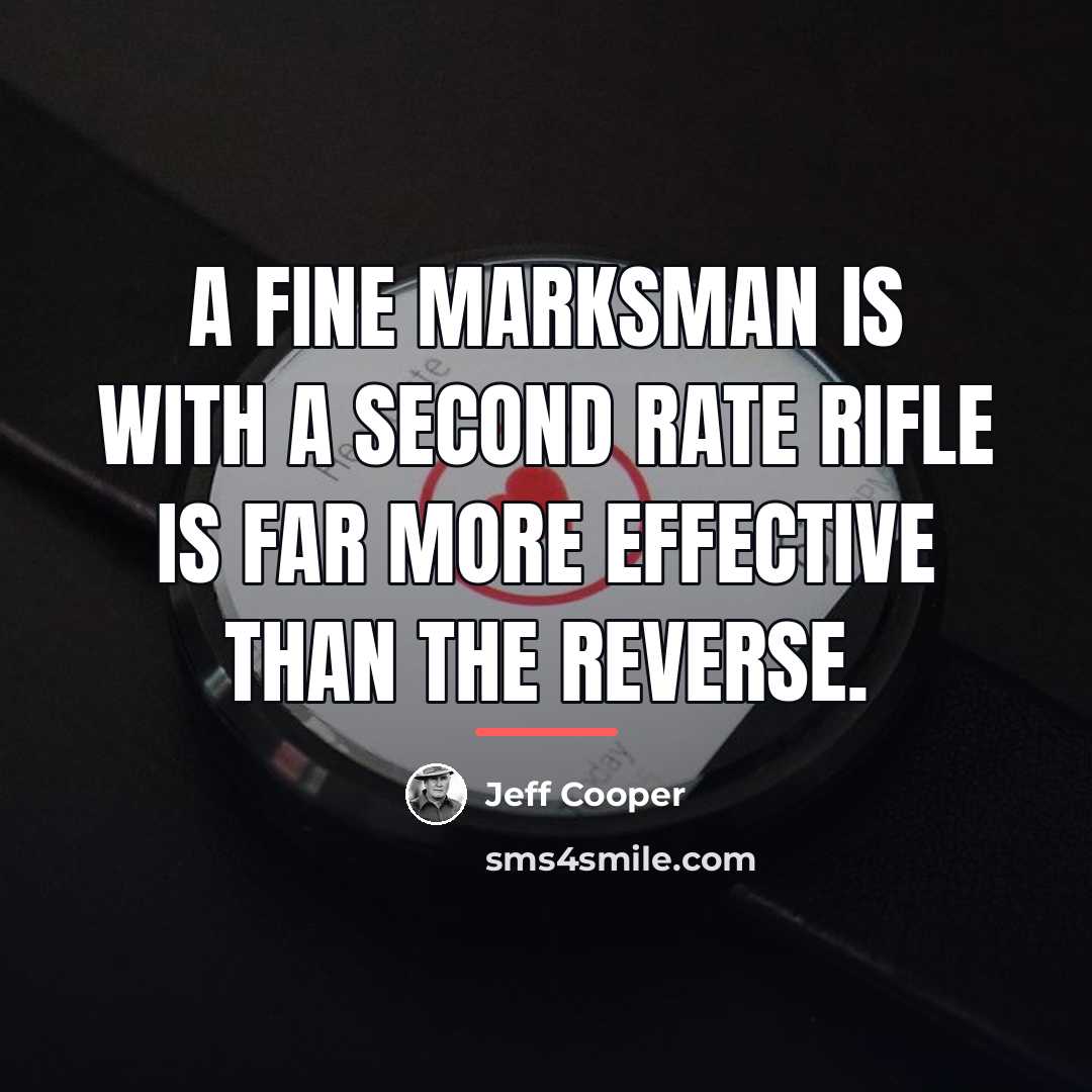 “A fine marksman is with a second rate rifle is…” quote by Jeff Cooper