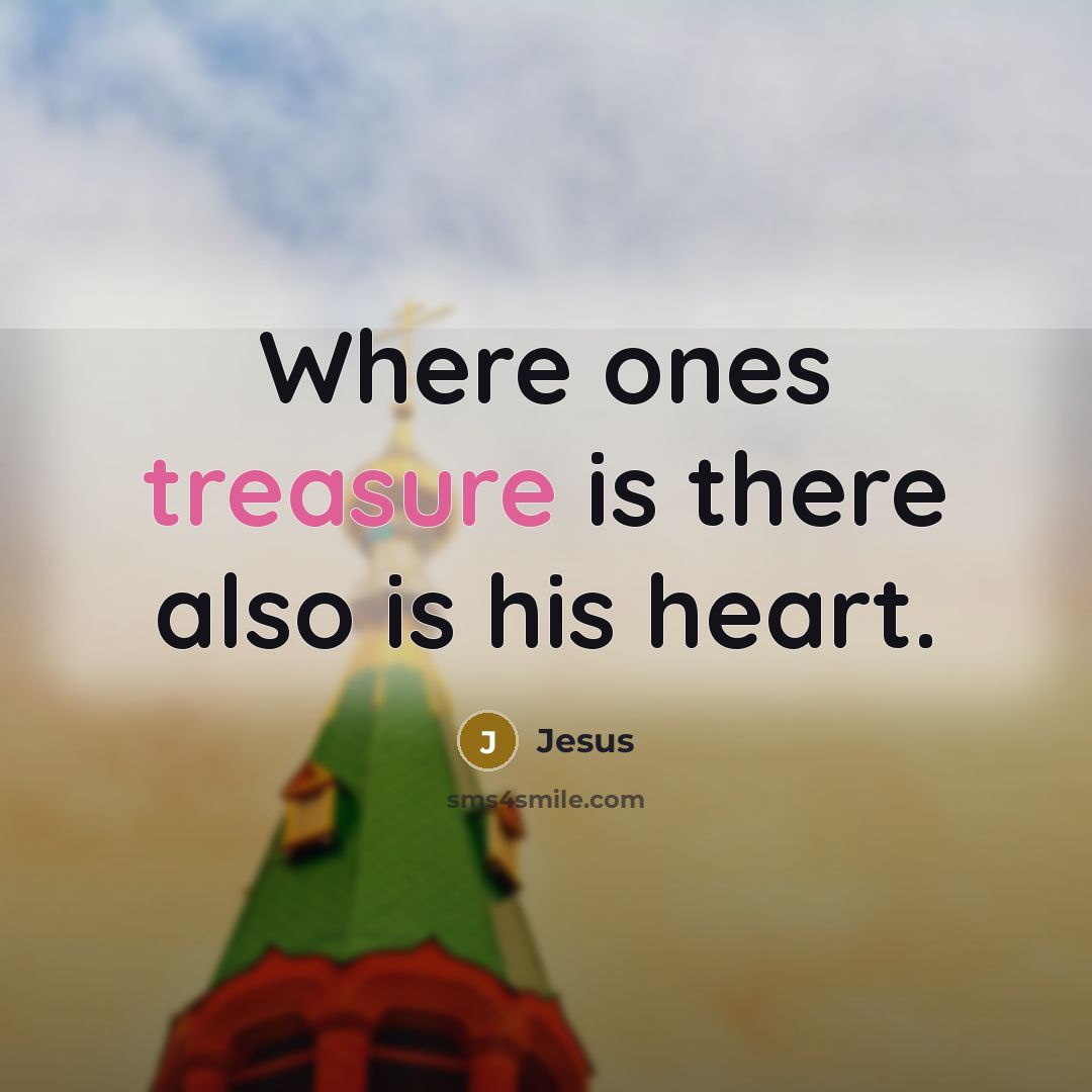 “Where ones treasure is there also is his heart.…” quote by Jesus