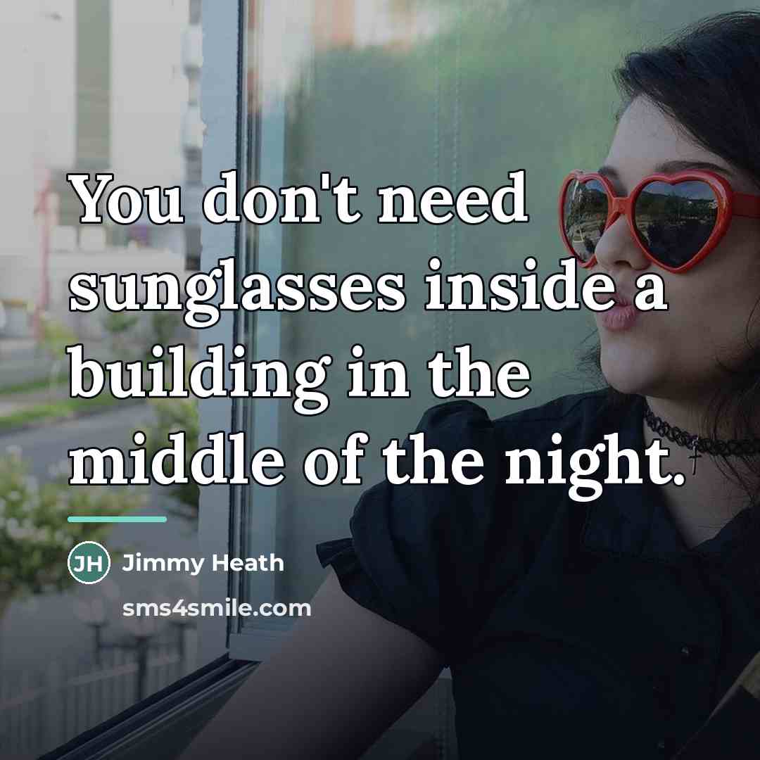“You don't need sunglasses inside a building in the middle…” quote by Jimmy Heath