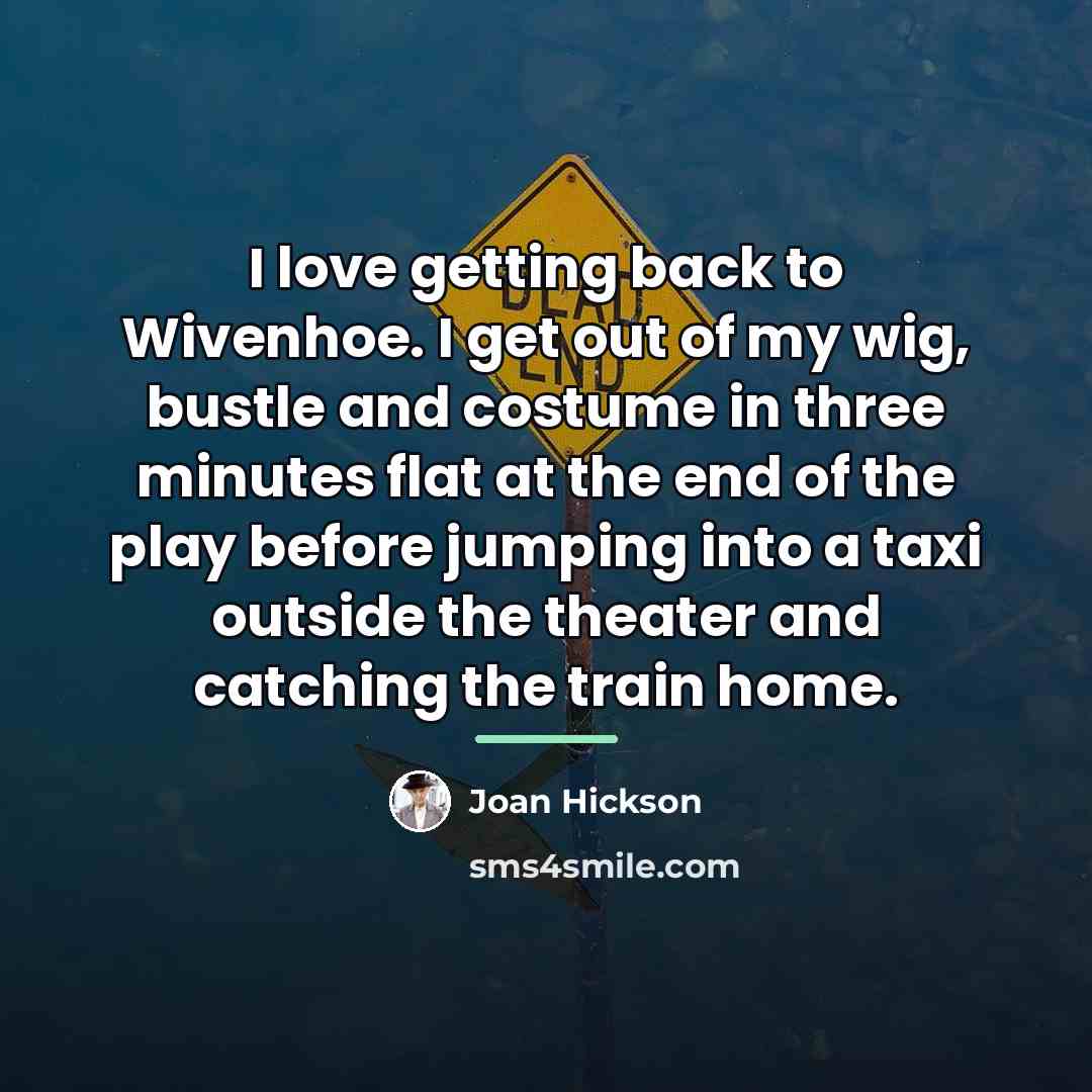 “I love getting back to Wivenhoe. I get out of…” quote by Joan Hickson