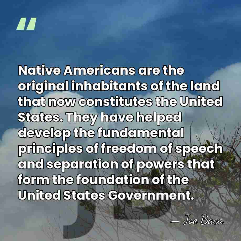 Native Americans are the original inhabitants of the land that now constitutes&hellip; - Joe Baca