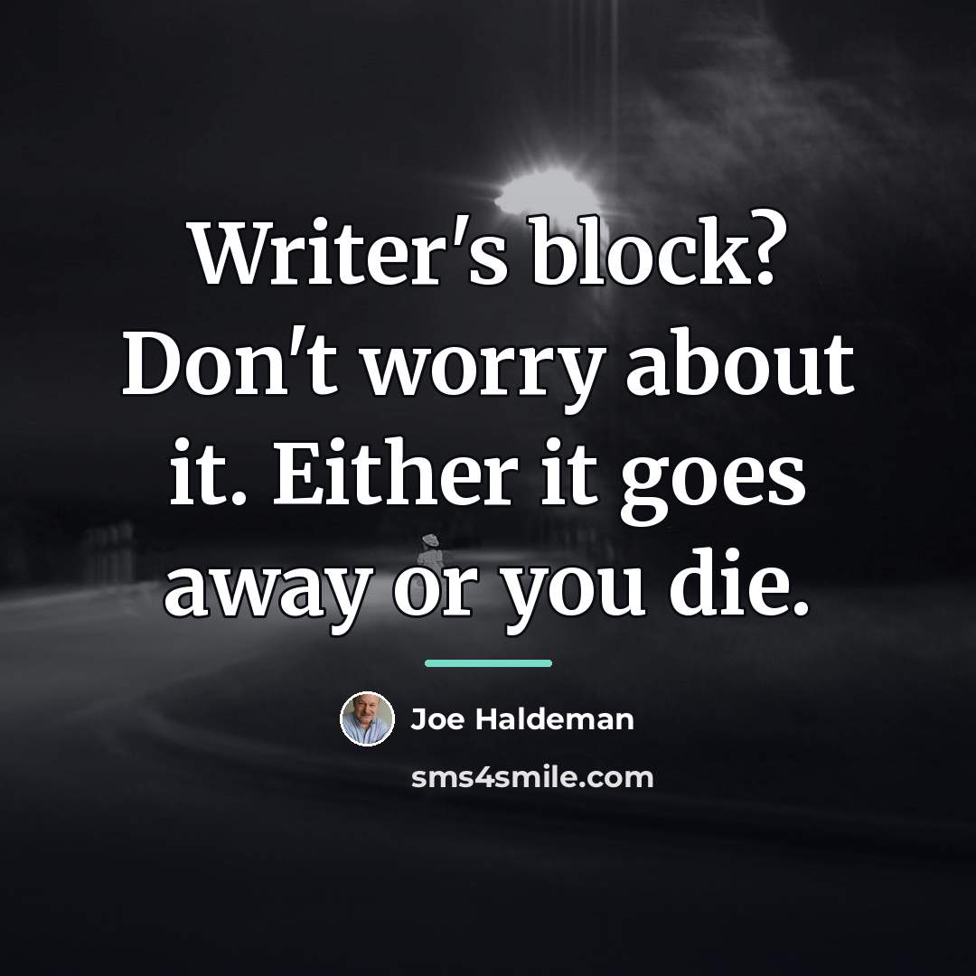 “Writer's block? Don't worry about it. Either it goes away…” quote by Joe Haldeman
