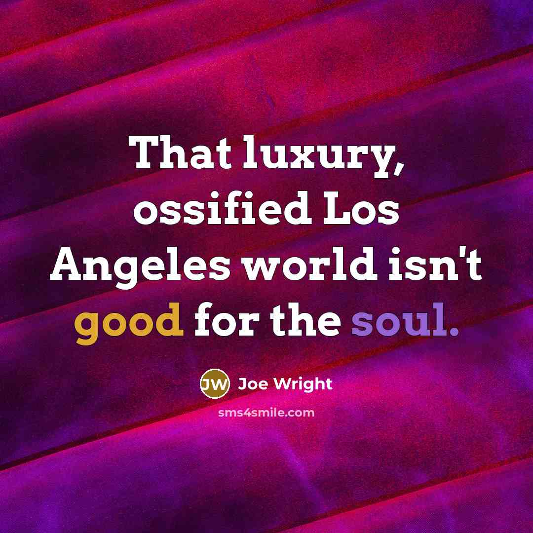 “That luxury, ossified Los Angeles world isn't good for the…” quote by Joe Wright