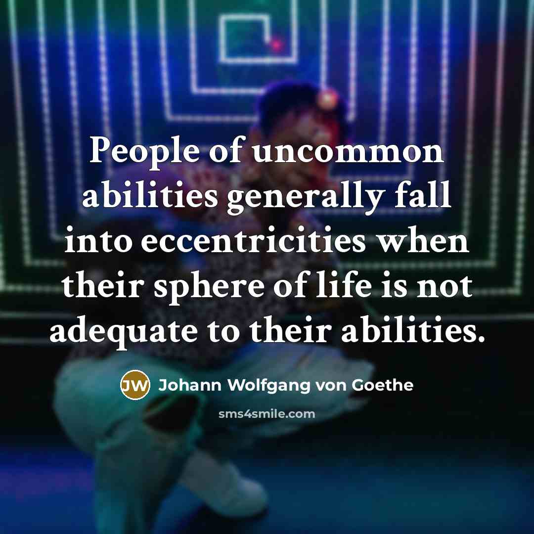 “People of uncommon abilities generally fall into eccentricities when their…” quote by Johann Wolfgang von Goethe