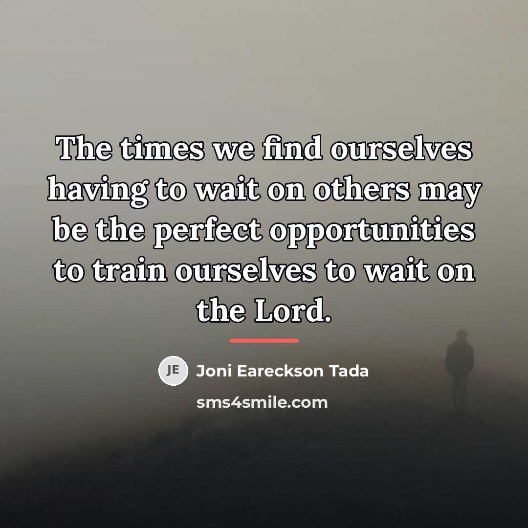 “The times we find ourselves having to wait on others…” quote by Joni Eareckson Tada