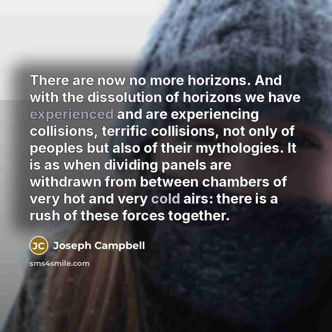 “There are now no more horizons. And with the dissolution…” quote by Joseph Campbell