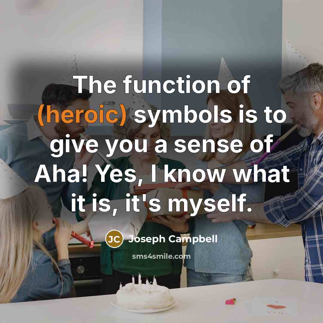“The function of (heroic) symbols is to give you a…” quote by Joseph Campbell