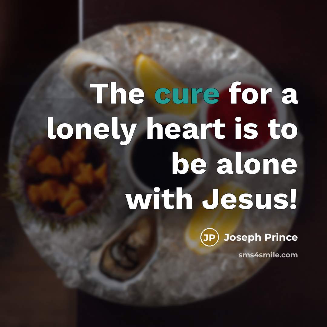 “The cure for a lonely heart is to be alone…” quote by Joseph Prince