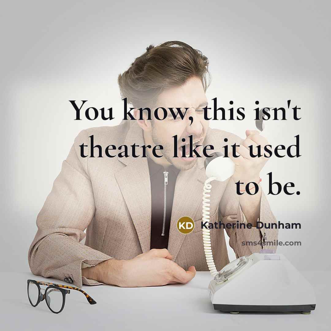 “You know, this isn't theatre like it used to be.…” quote by Katherine Dunham