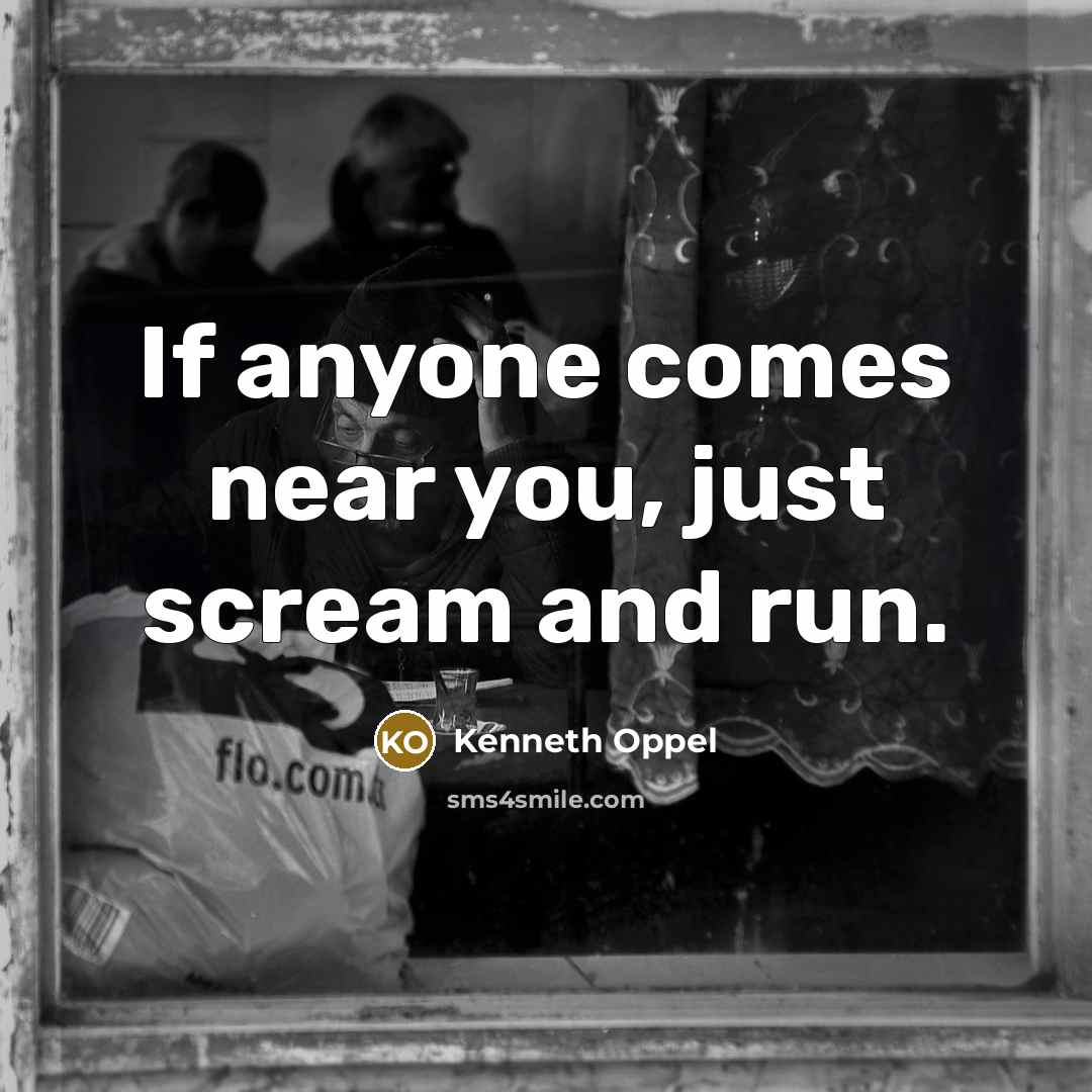 “If anyone comes near you, just scream and run.” quote by Kenneth Oppel
