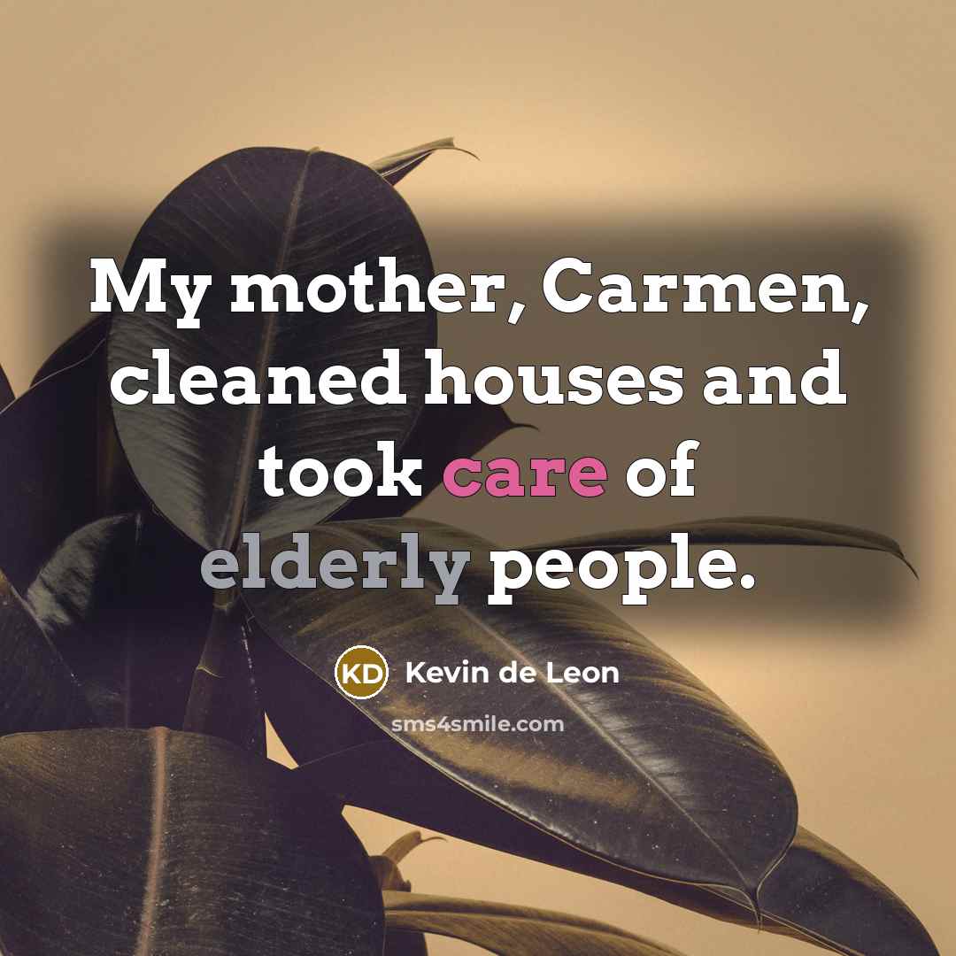 “My mother, Carmen, cleaned houses and took care of elderly…” quote by Kevin de Leon