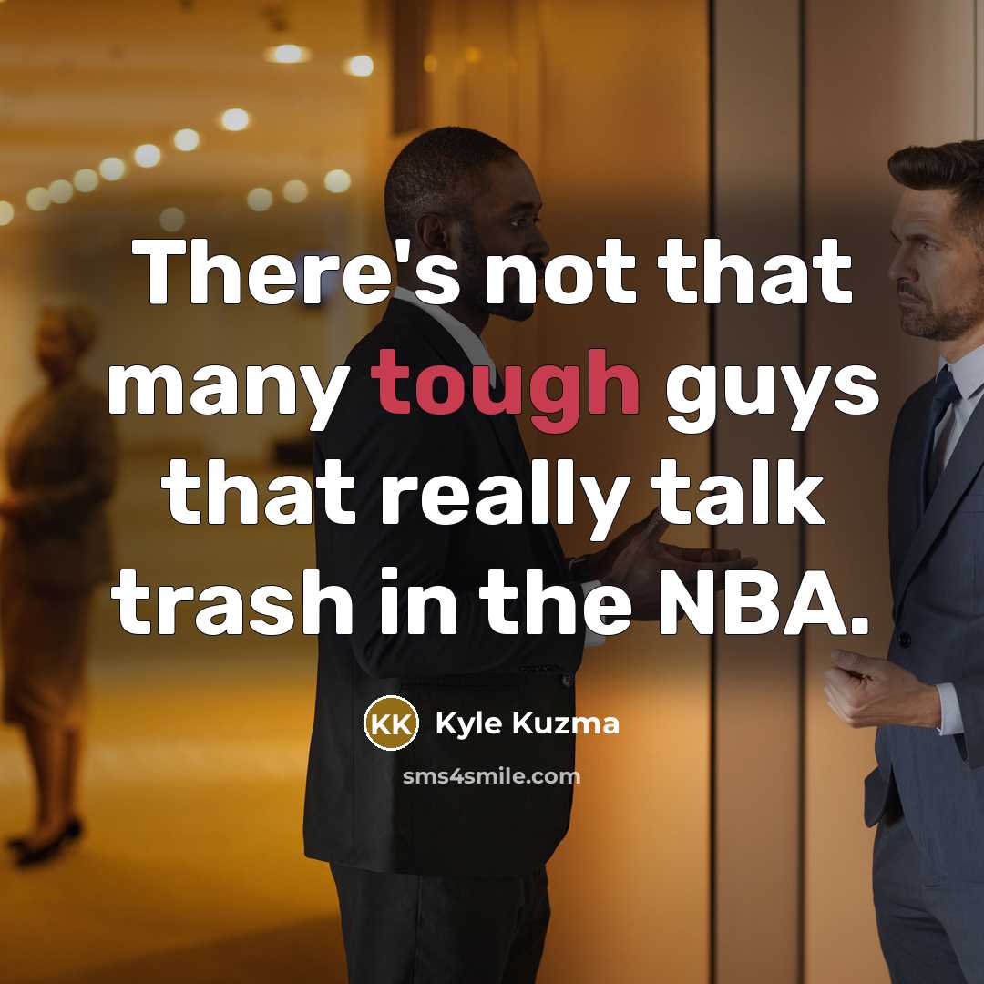 “There's not that many tough guys that really talk trash…” quote by Kyle Kuzma