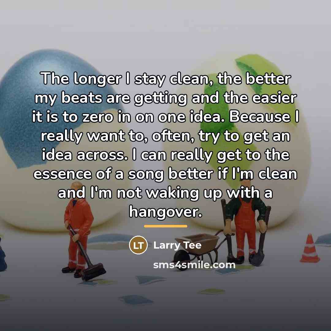 “The longer I stay clean, the better my beats are…” quote by Larry Tee