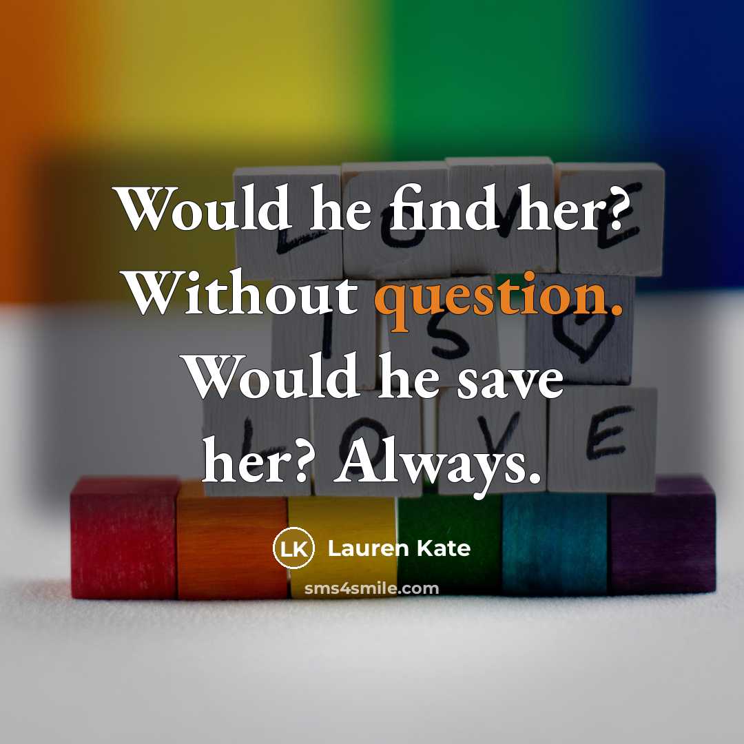 “Would he find her? Without question. Would he save her? Always.” quote by Lauren Kate