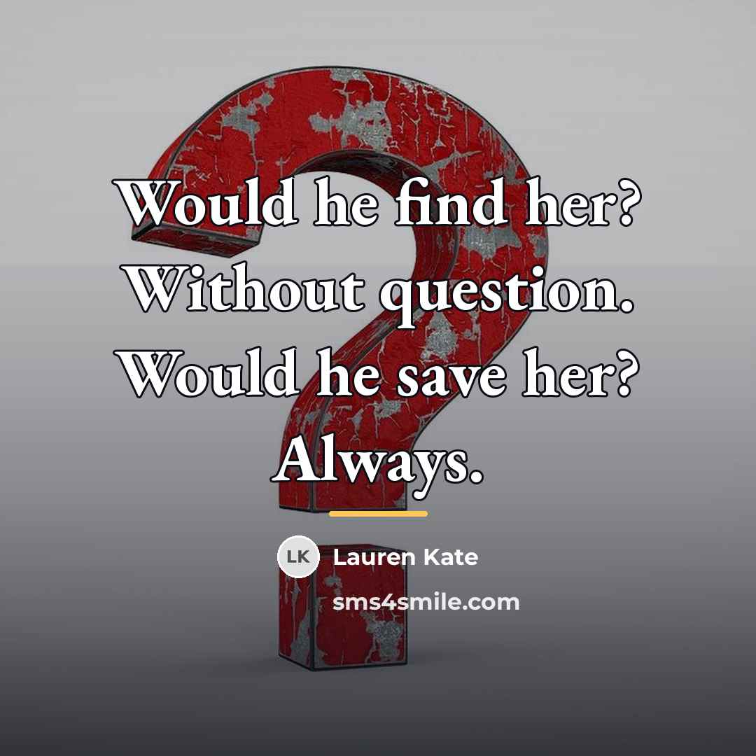 “Would he find her? Without question. Would he save her?…” quote by Lauren Kate