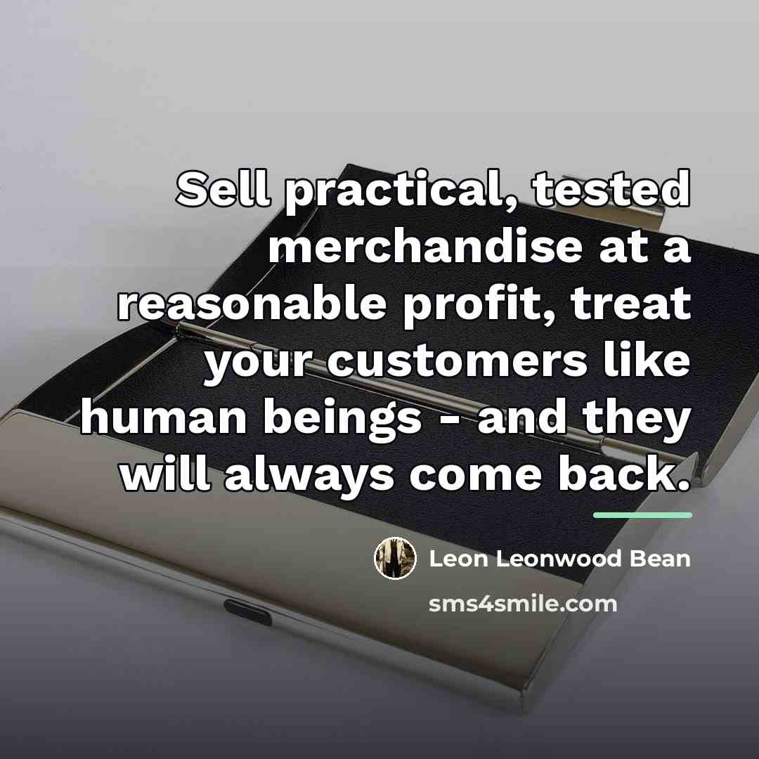“Sell practical, tested merchandise at a reasonable profit, treat your…” quote by Leon Leonwood Bean