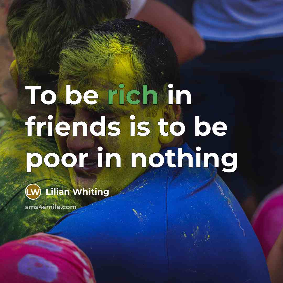 “To be rich in friends is to be poor in…” quote by Lilian Whiting