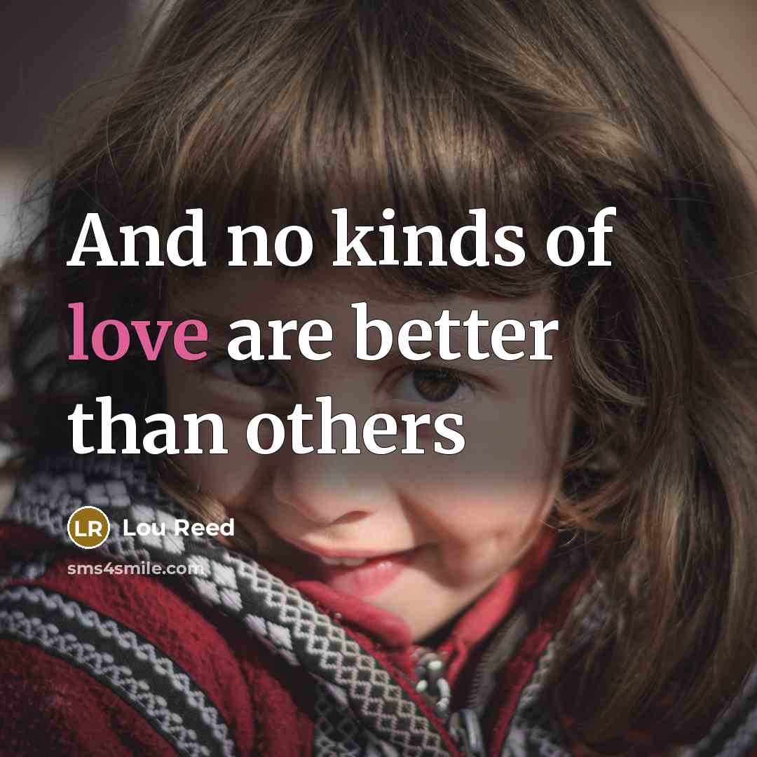 “And no kinds of love are better than others…” quote by Lou Reed