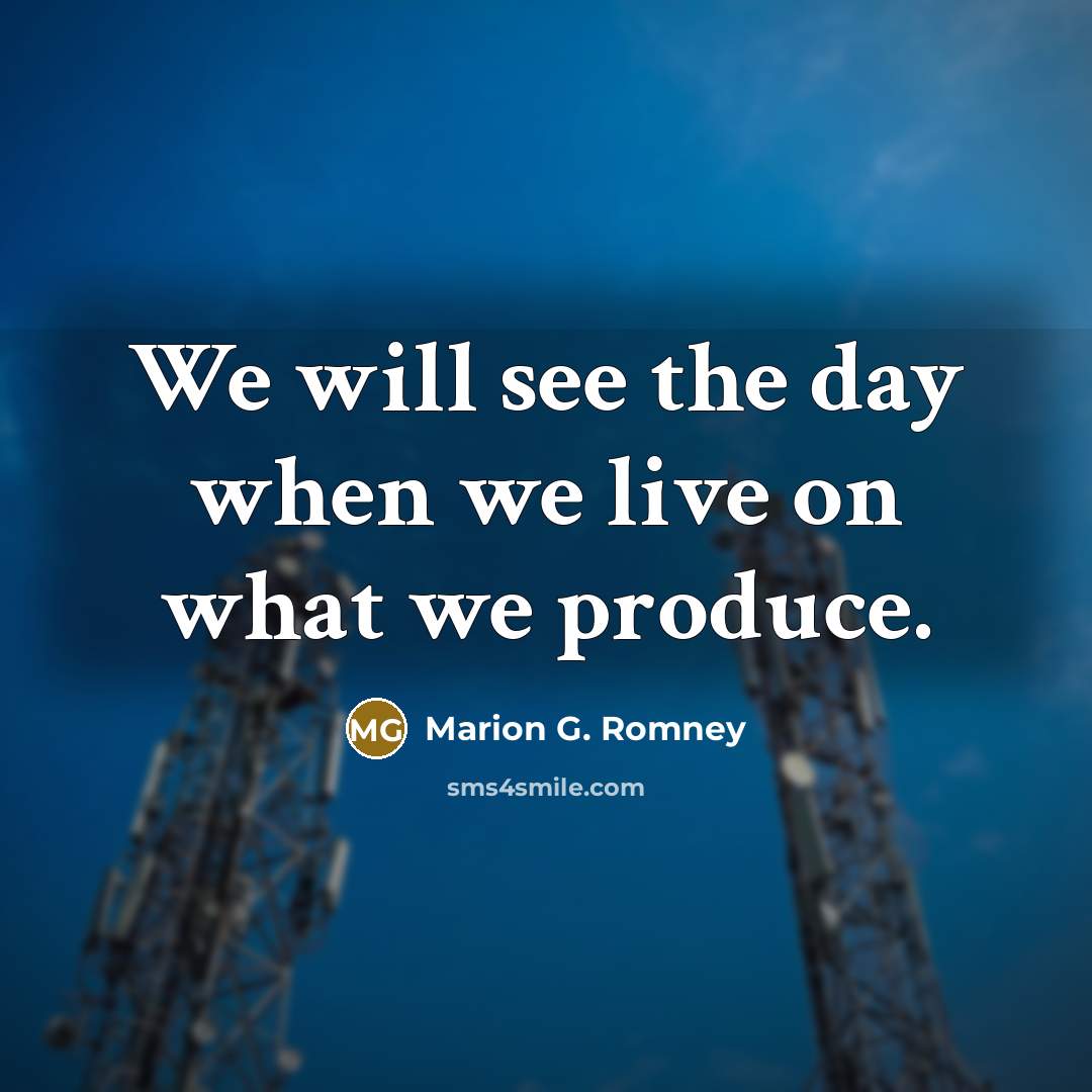 “We will see the day when we live on what…” quote by Marion G. Romney