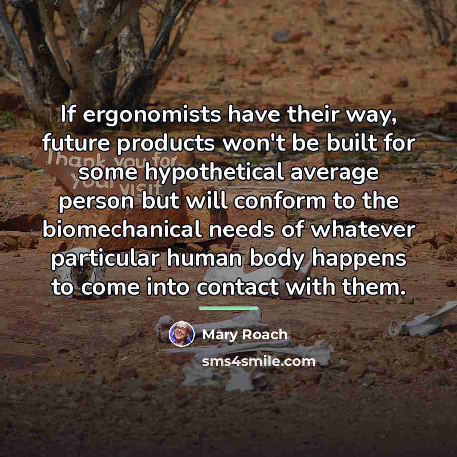 “If ergonomists have their way, future products won't be built…” quote by Mary Roach