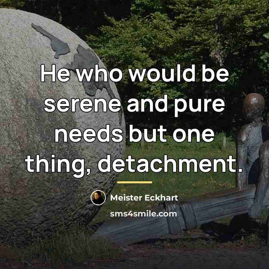 “He who would be serene and pure needs but one…” quote by Meister Eckhart