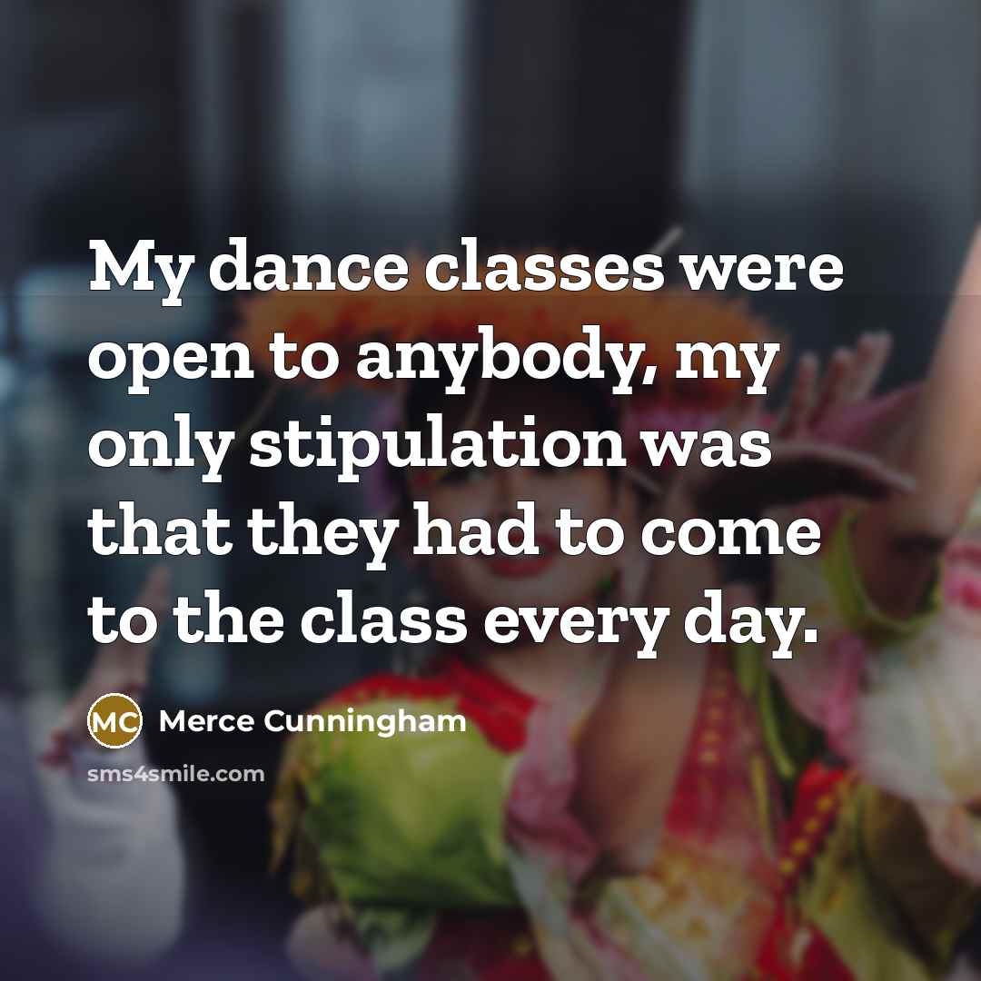 “My dance classes were open to anybody, my only stipulation…” quote by Merce Cunningham