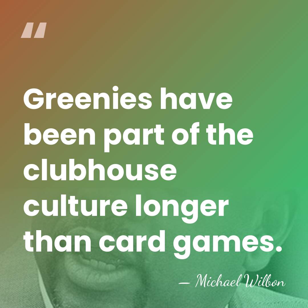Greenies have been part of the clubhouse culture longer than card games. - Michael Wilbon