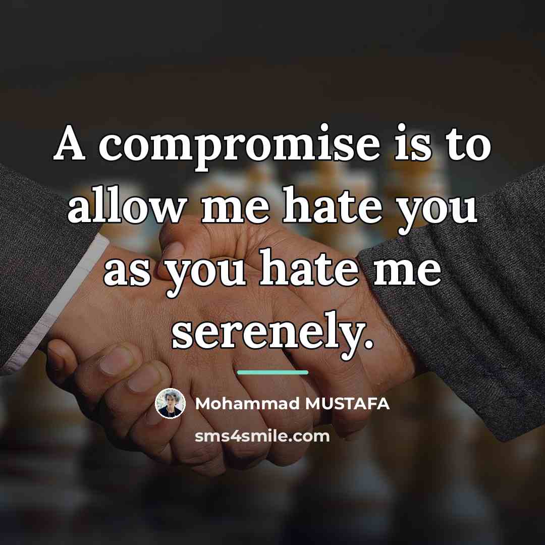 “A compromise is to allow me hate you as you…” quote by Mohammad MUSTAFA