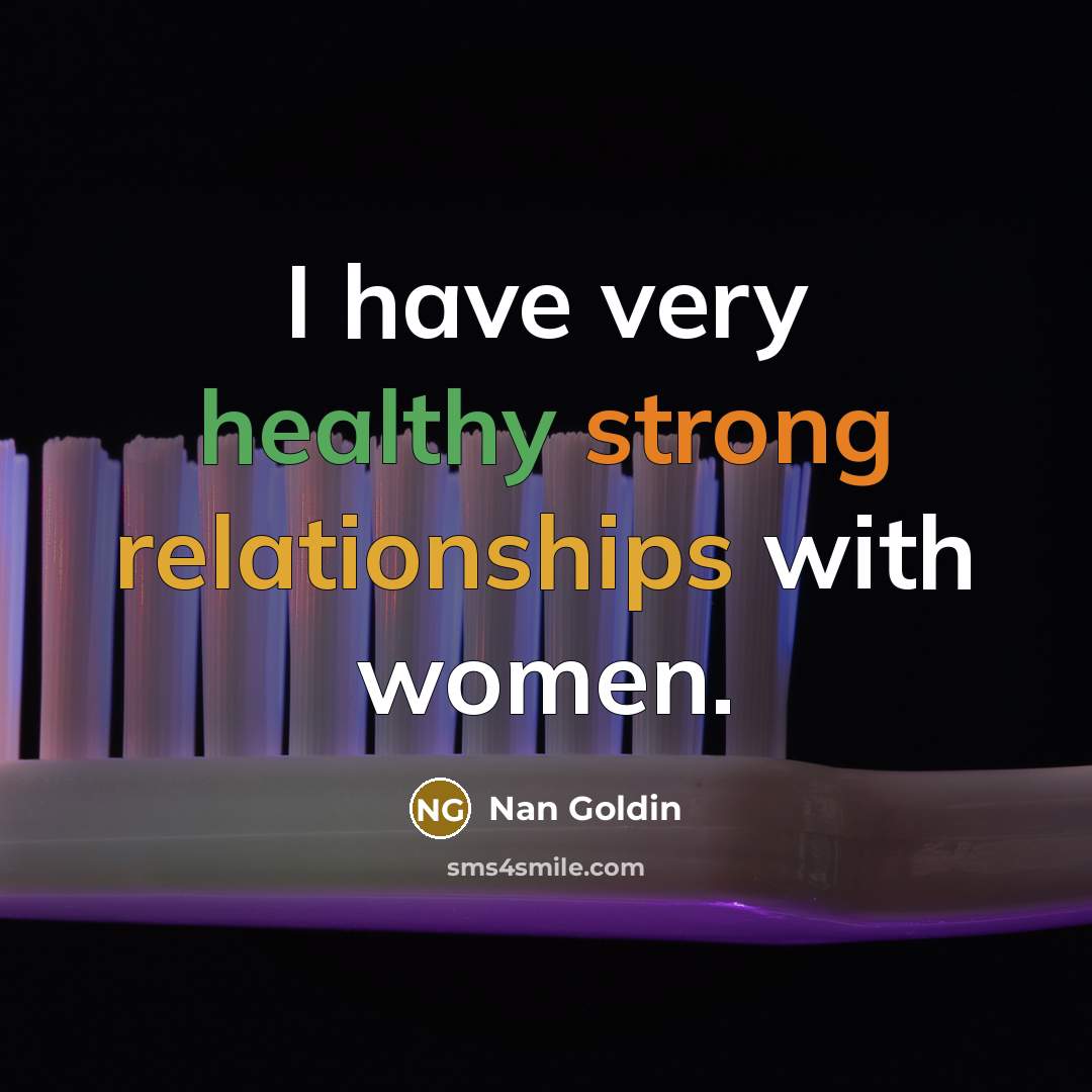 “I have very healthy strong relationships with women.” quote by Nan Goldin